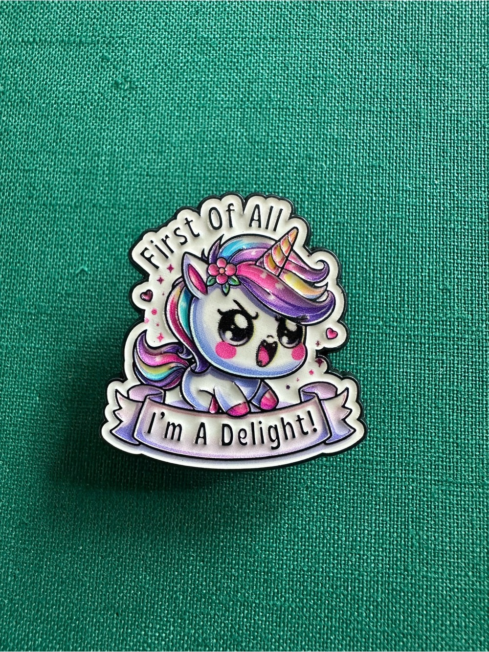 Kawaii Rainbow Unicorn Pin - "First Of All I'm A Delight"